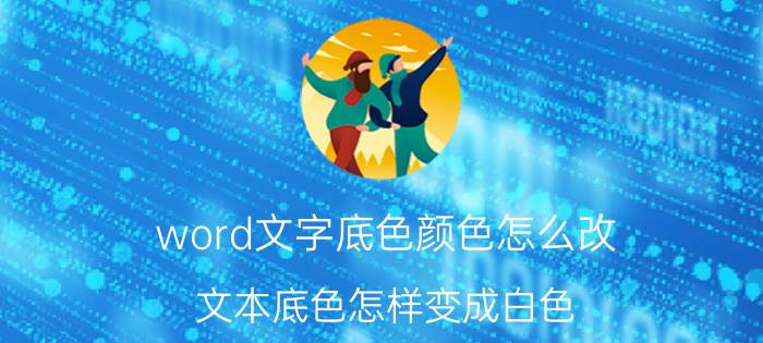 word文字底色颜色怎么改 文本底色怎样变成白色？